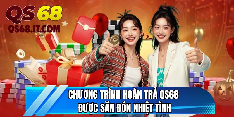 Chương trình hoàn trả QS68 được săn đón nhiệt tình
