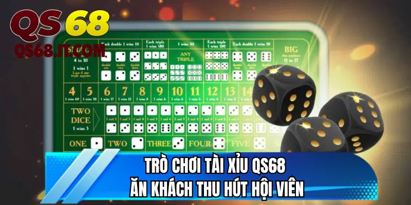 Trò chơi tài xỉu QS68 ăn khách thu hút hội viên